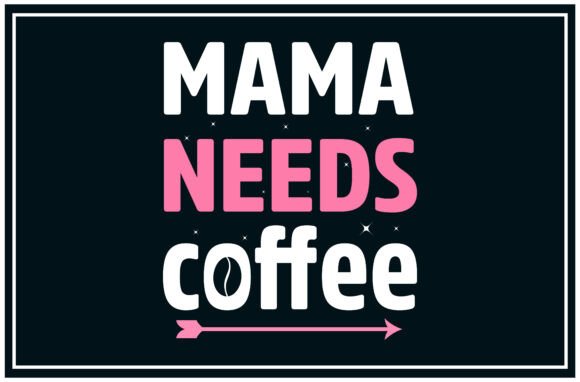 Mama Needs, Coffee SVG: A Versatile Graphic for T-Shirt Designs